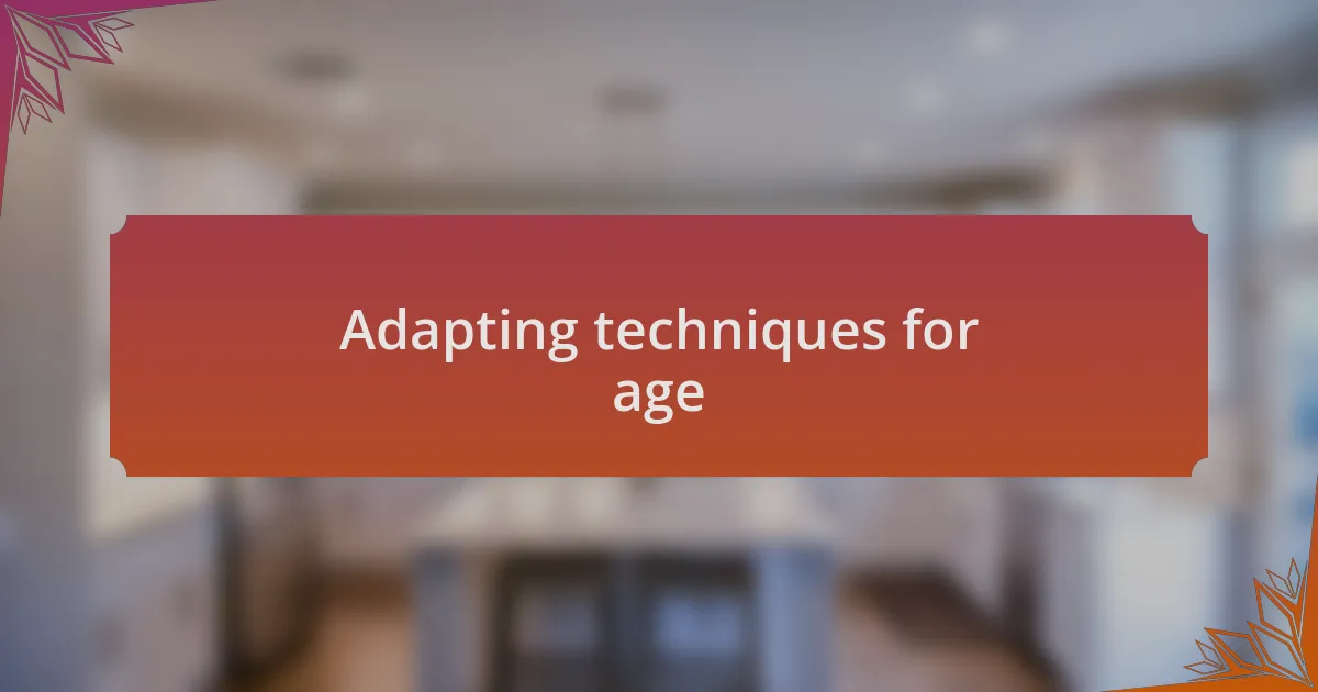 Adapting techniques for age