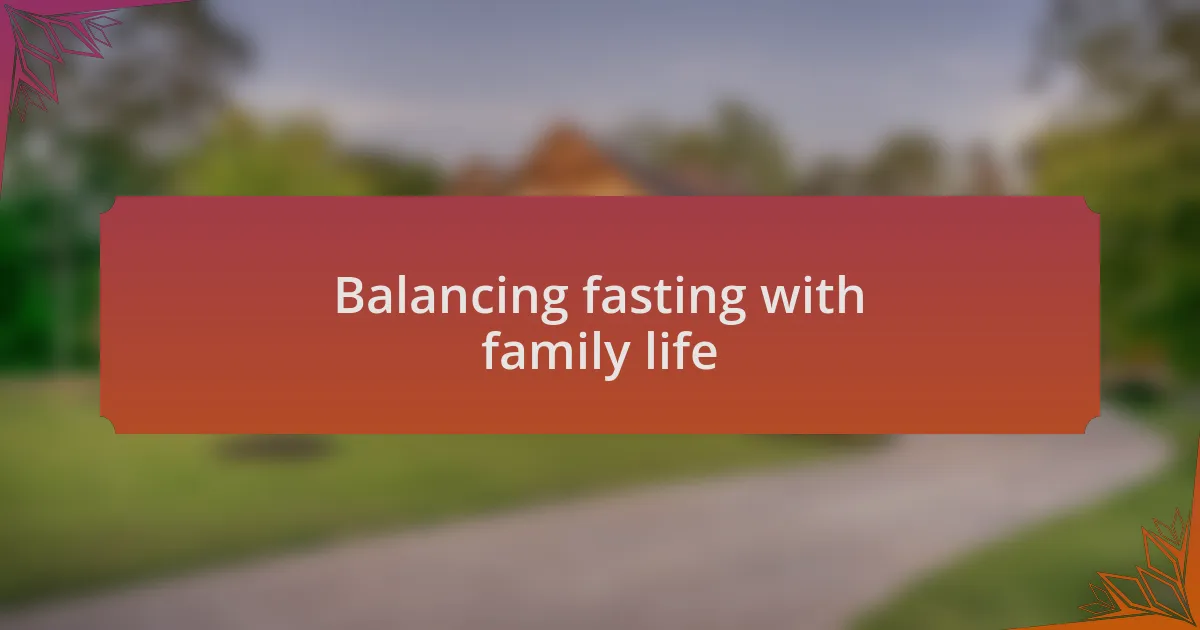 Balancing fasting with family life