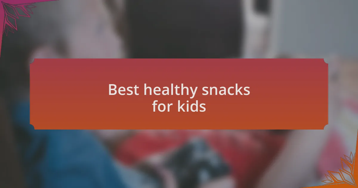 Best healthy snacks for kids