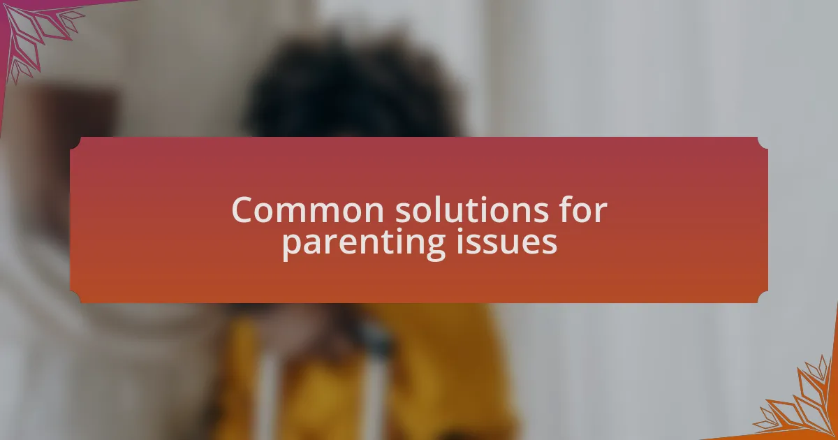 Common solutions for parenting issues