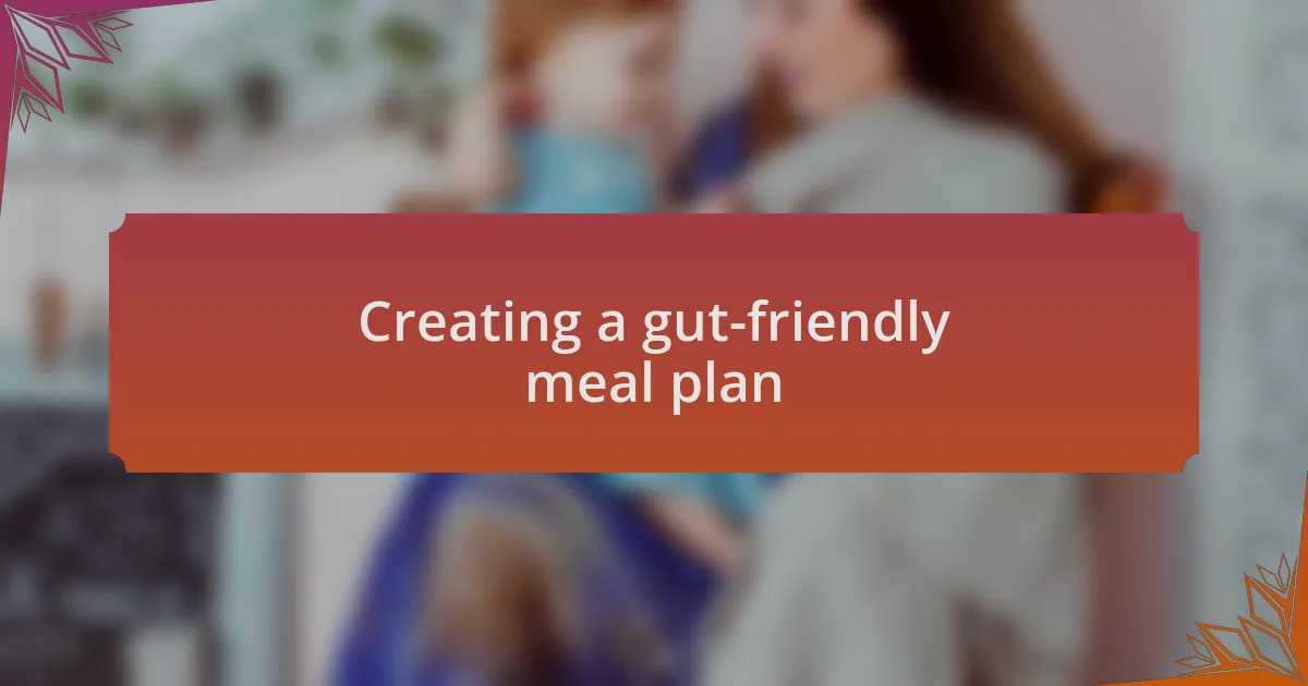 Creating a gut-friendly meal plan