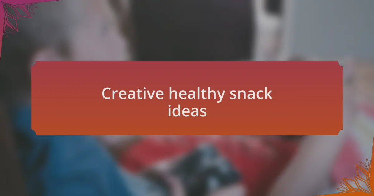 Creative healthy snack ideas