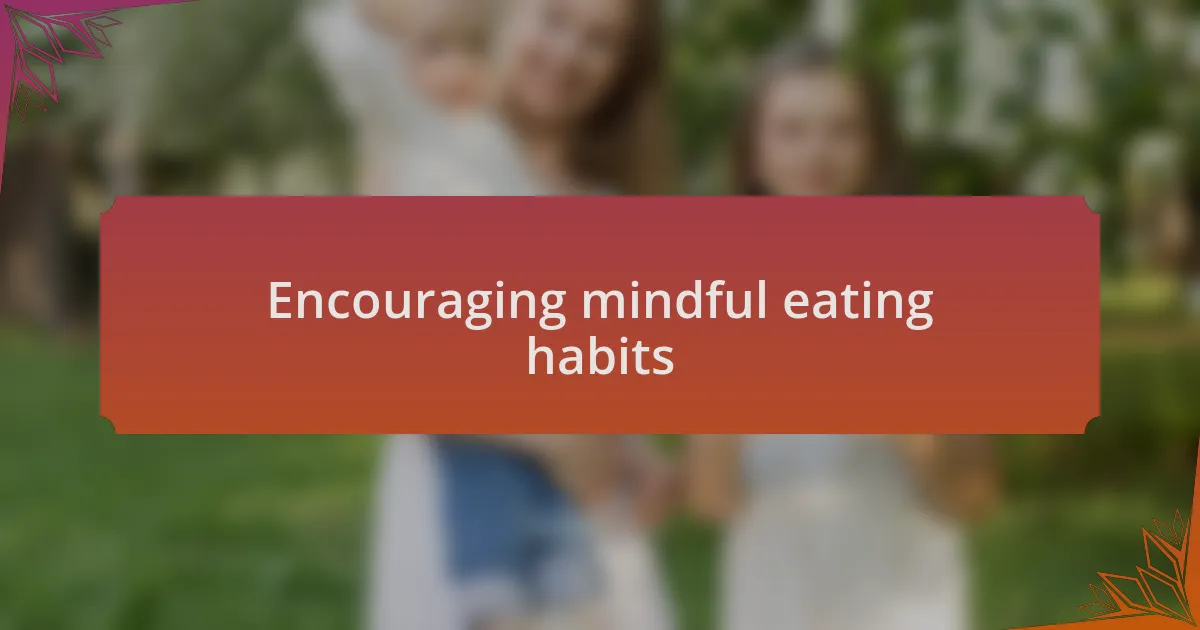 Encouraging mindful eating habits