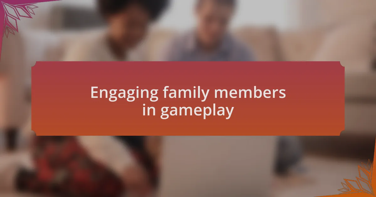 Engaging family members in gameplay