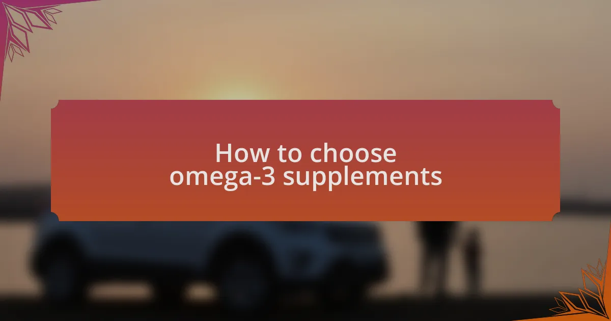 How to choose omega-3 supplements