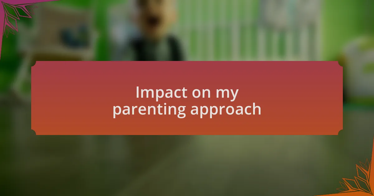 Impact on my parenting approach