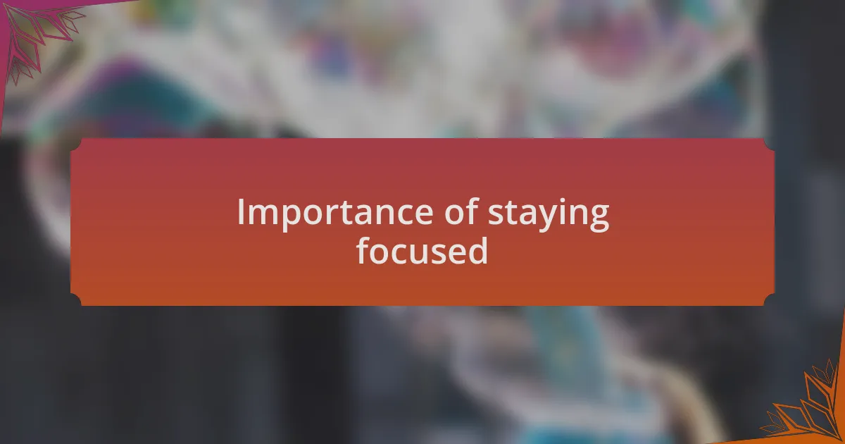 Importance of staying focused