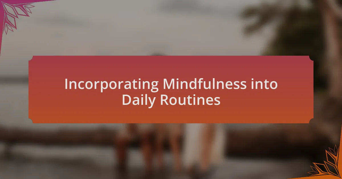 Incorporating Mindfulness into Daily Routines