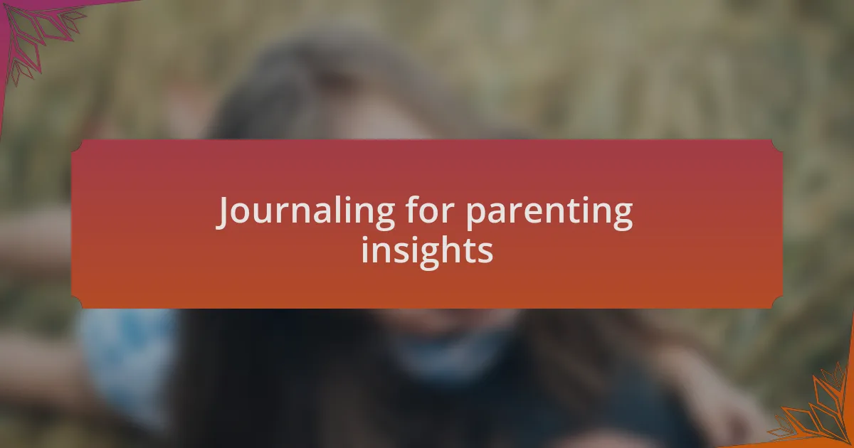 Journaling for parenting insights