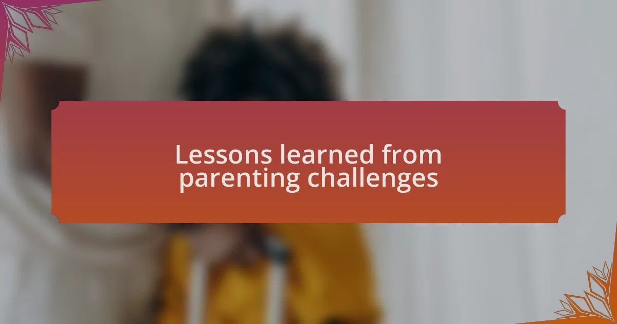Lessons learned from parenting challenges