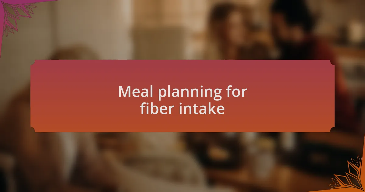 Meal planning for fiber intake
