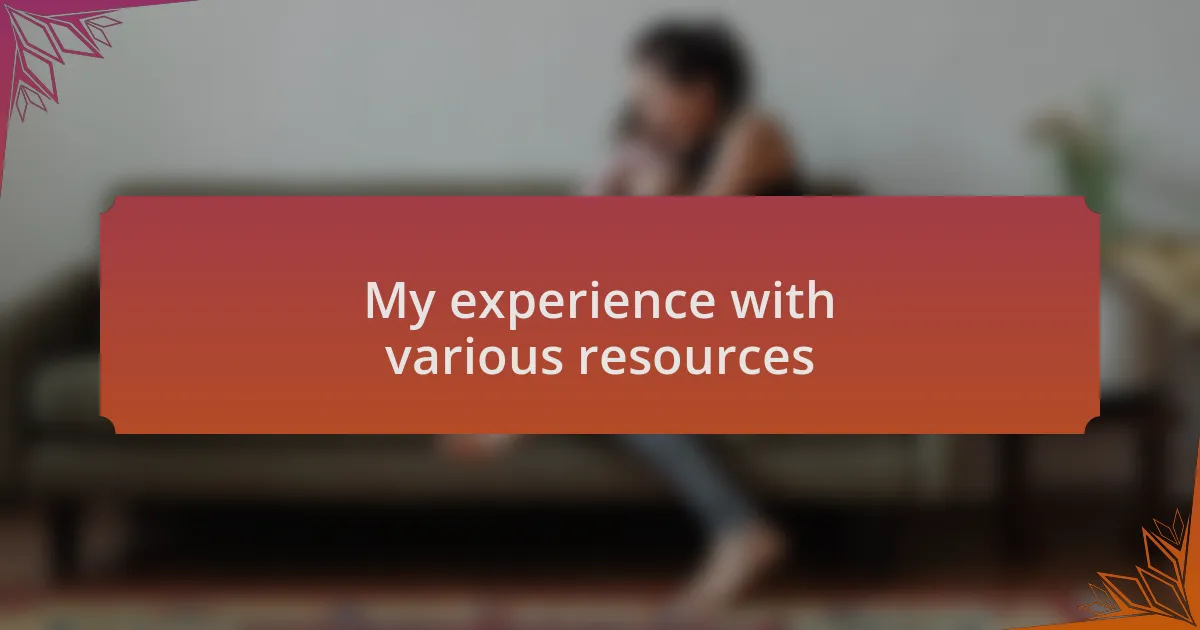 My experience with various resources