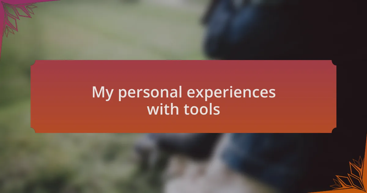 My personal experiences with tools