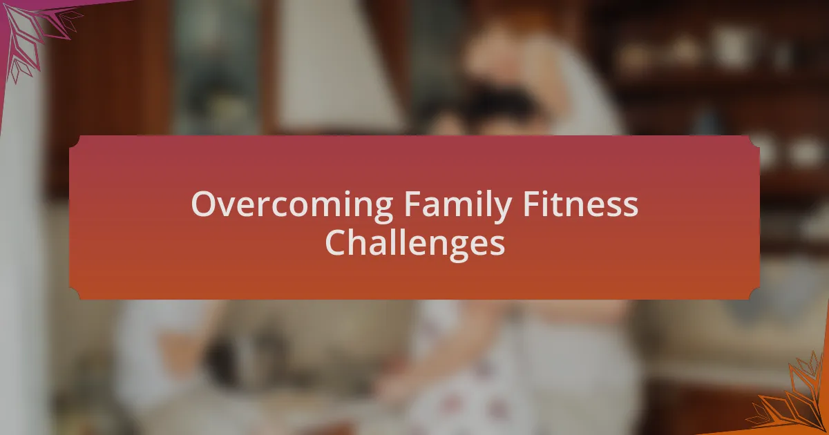 Overcoming Family Fitness Challenges