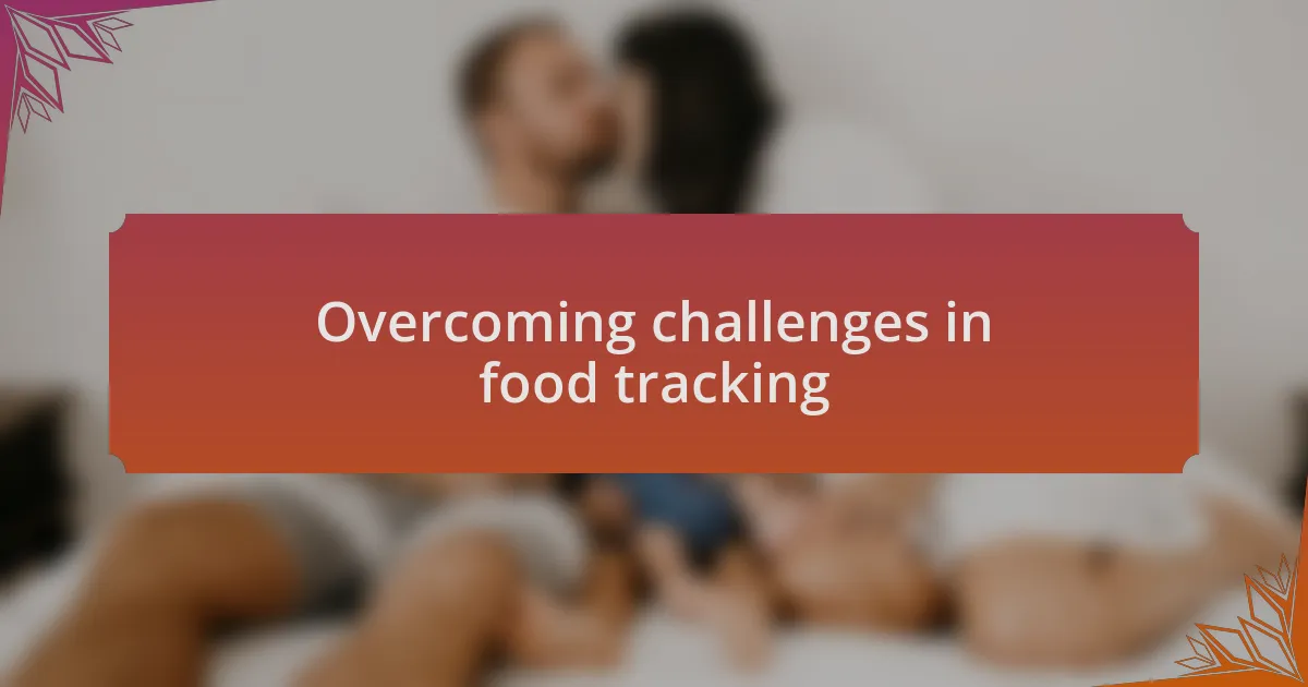 Overcoming challenges in food tracking