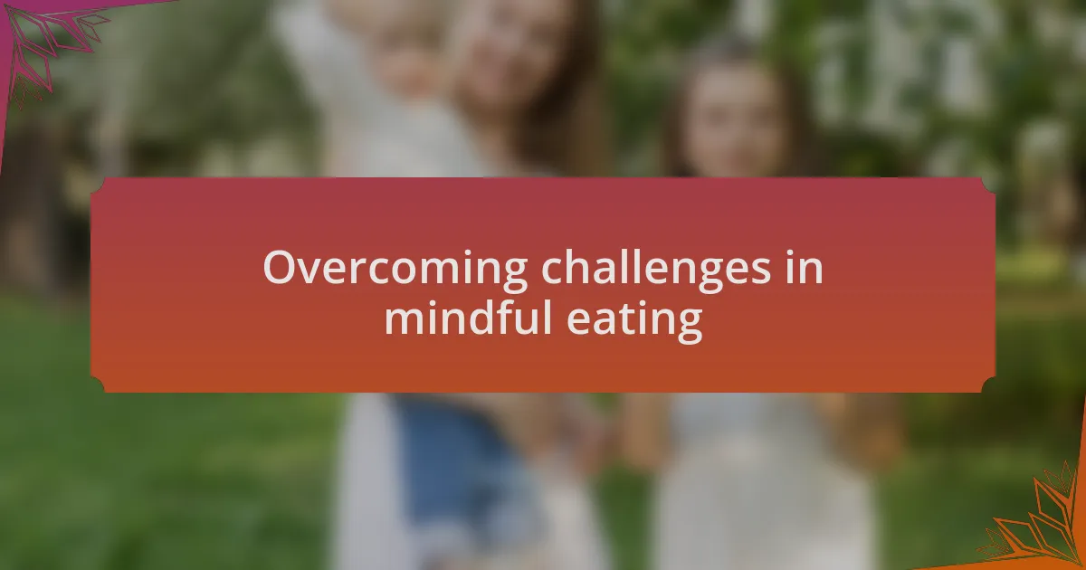 Overcoming challenges in mindful eating