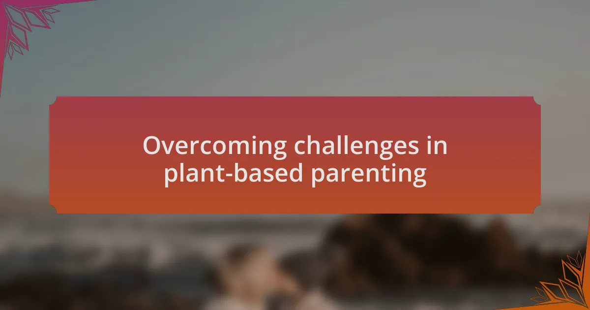 Overcoming challenges in plant-based parenting
