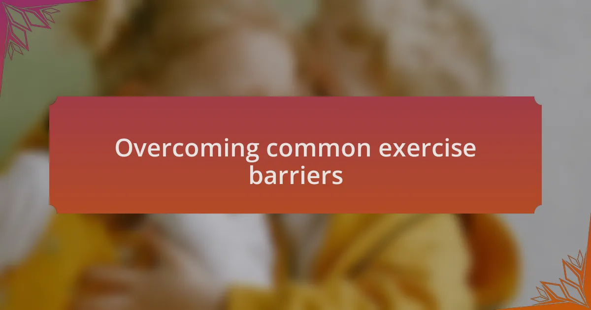Overcoming common exercise barriers
