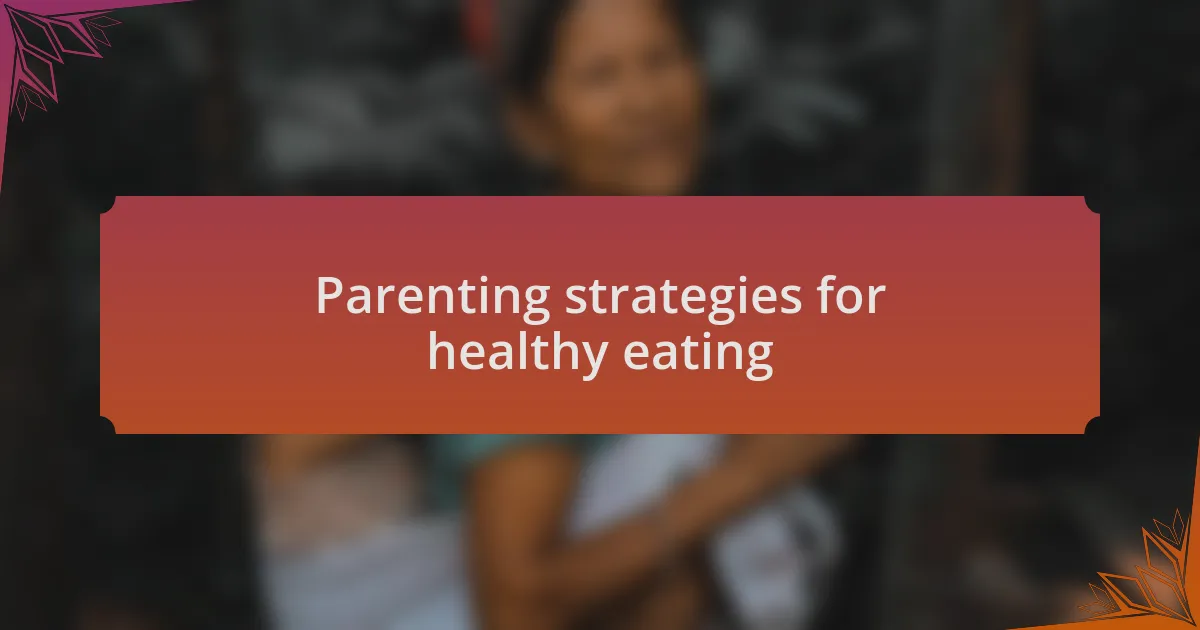 Parenting strategies for healthy eating