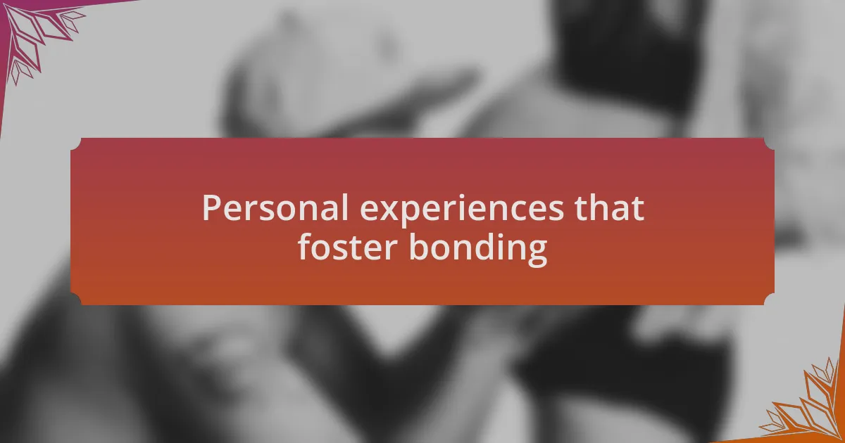 Personal experiences that foster bonding