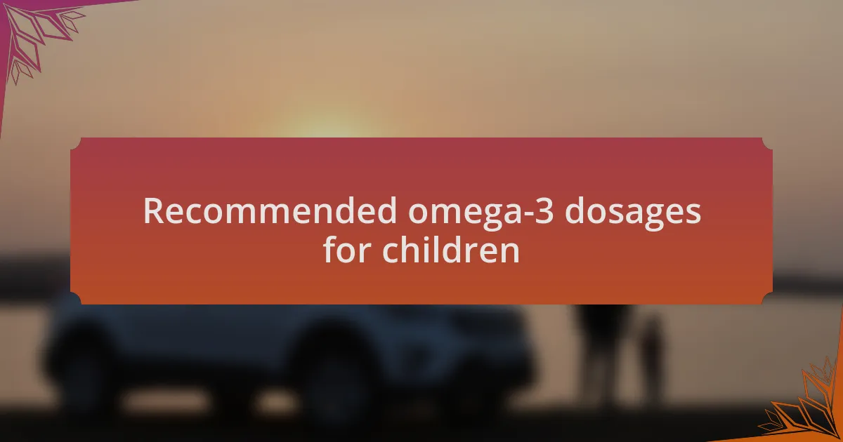 Recommended omega-3 dosages for children