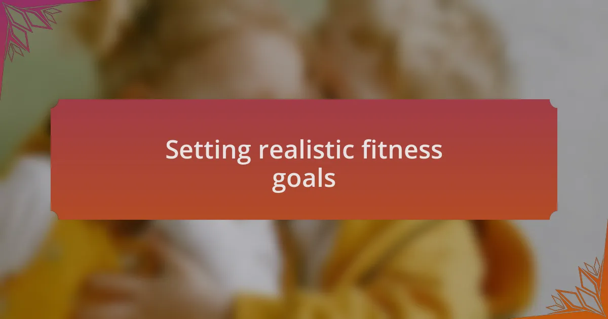 Setting realistic fitness goals