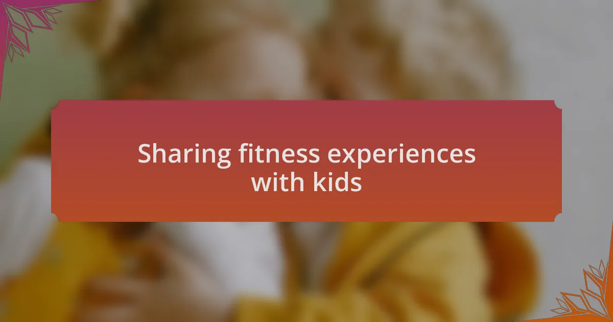 Sharing fitness experiences with kids