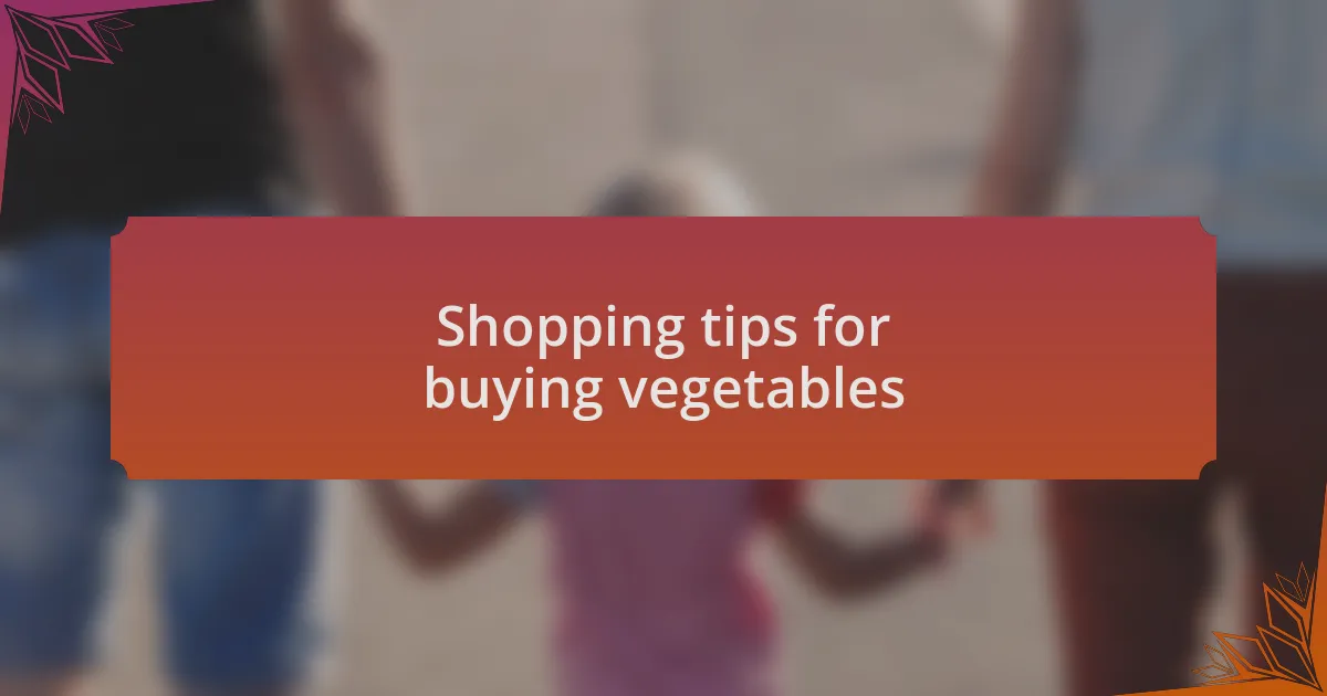 Shopping tips for buying vegetables