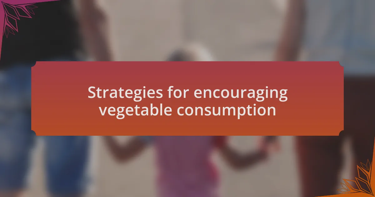 Strategies for encouraging vegetable consumption