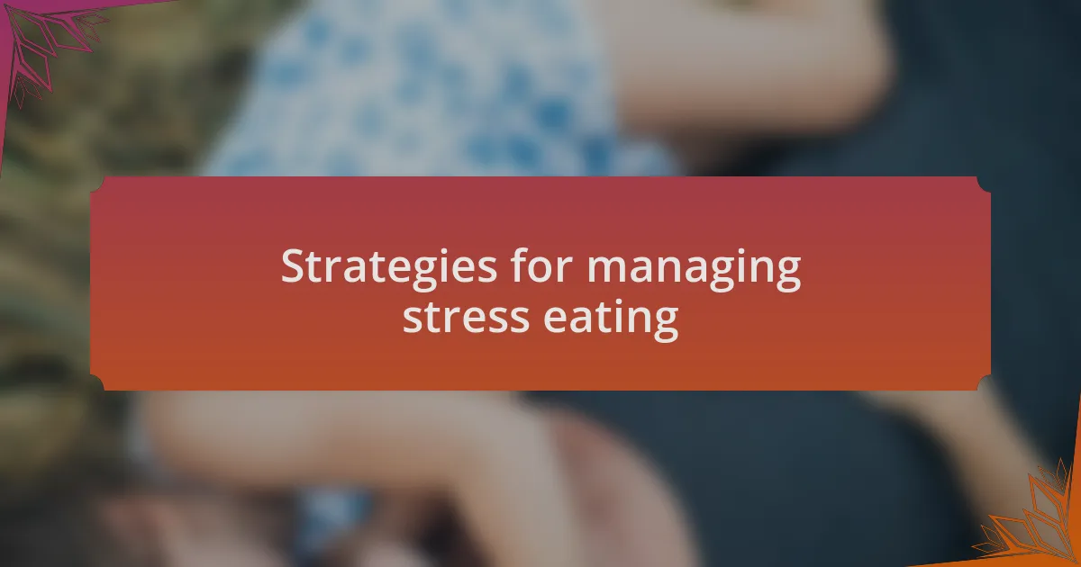 Strategies for managing stress eating