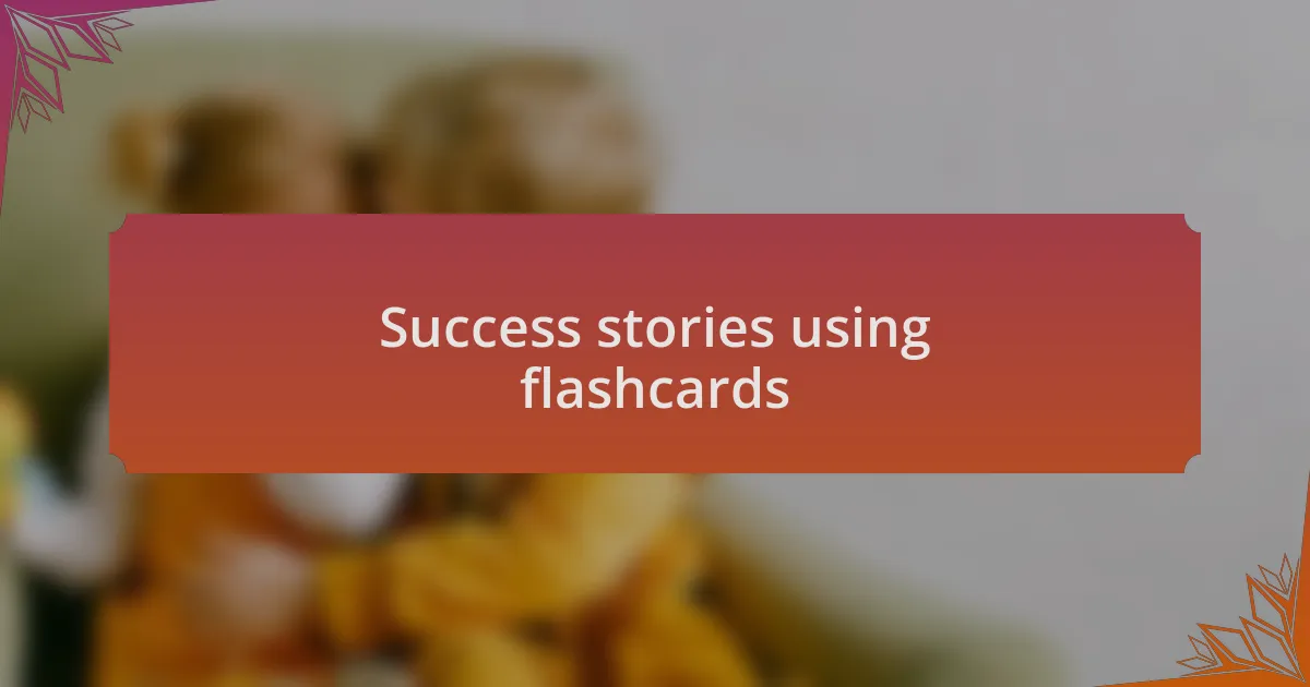 Success stories using flashcards