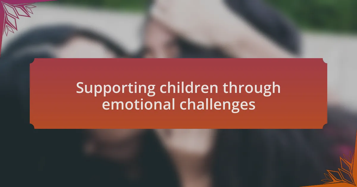 Supporting children through emotional challenges