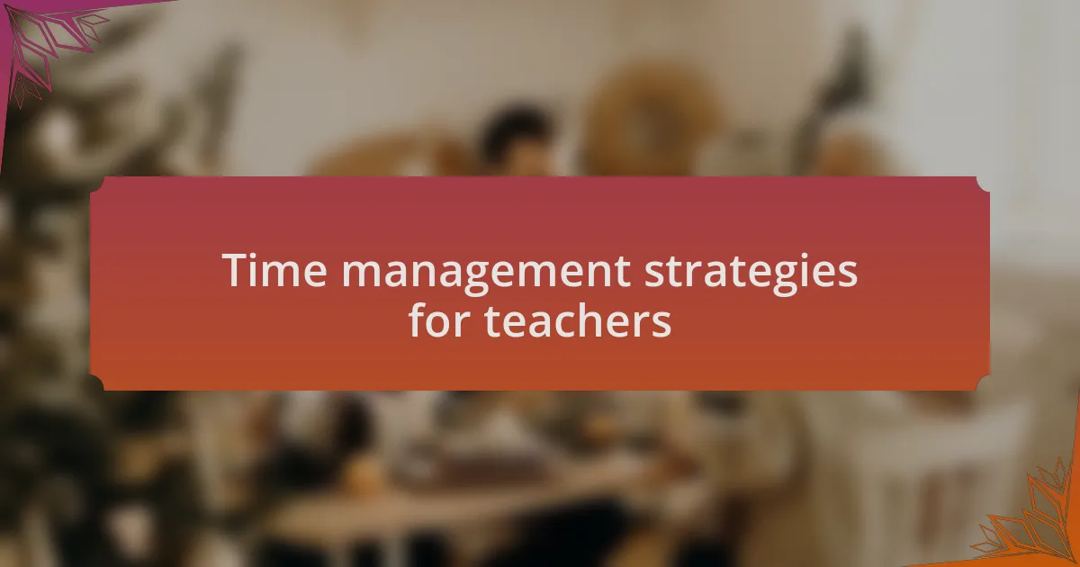 Time management strategies for teachers