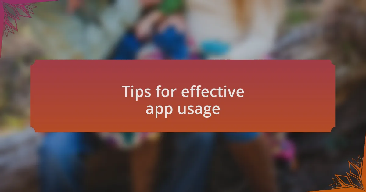 Tips for effective app usage