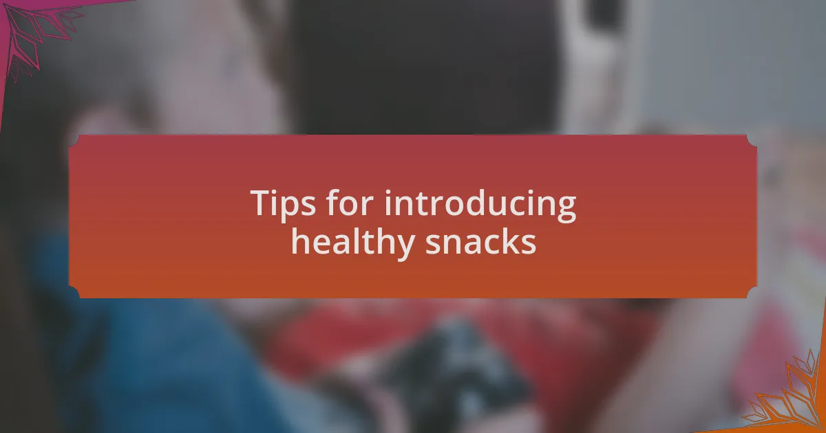 Tips for introducing healthy snacks