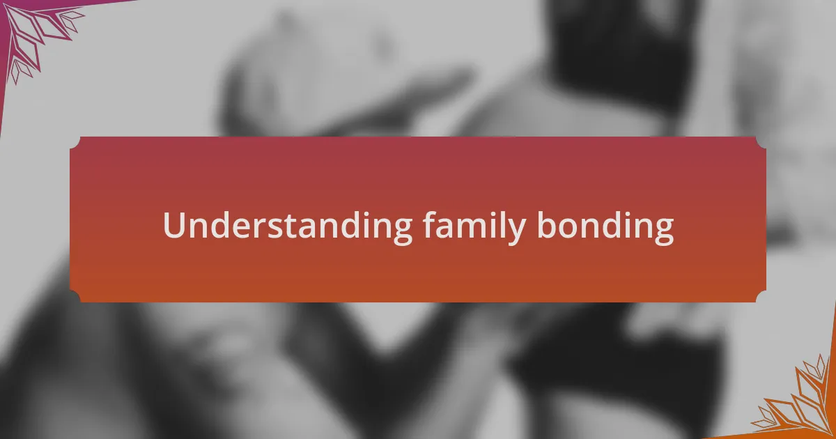 Understanding family bonding
