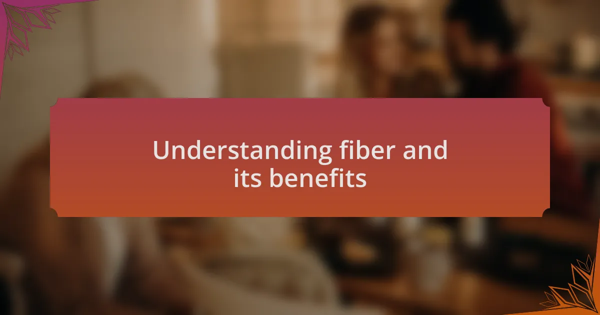 Understanding fiber and its benefits
