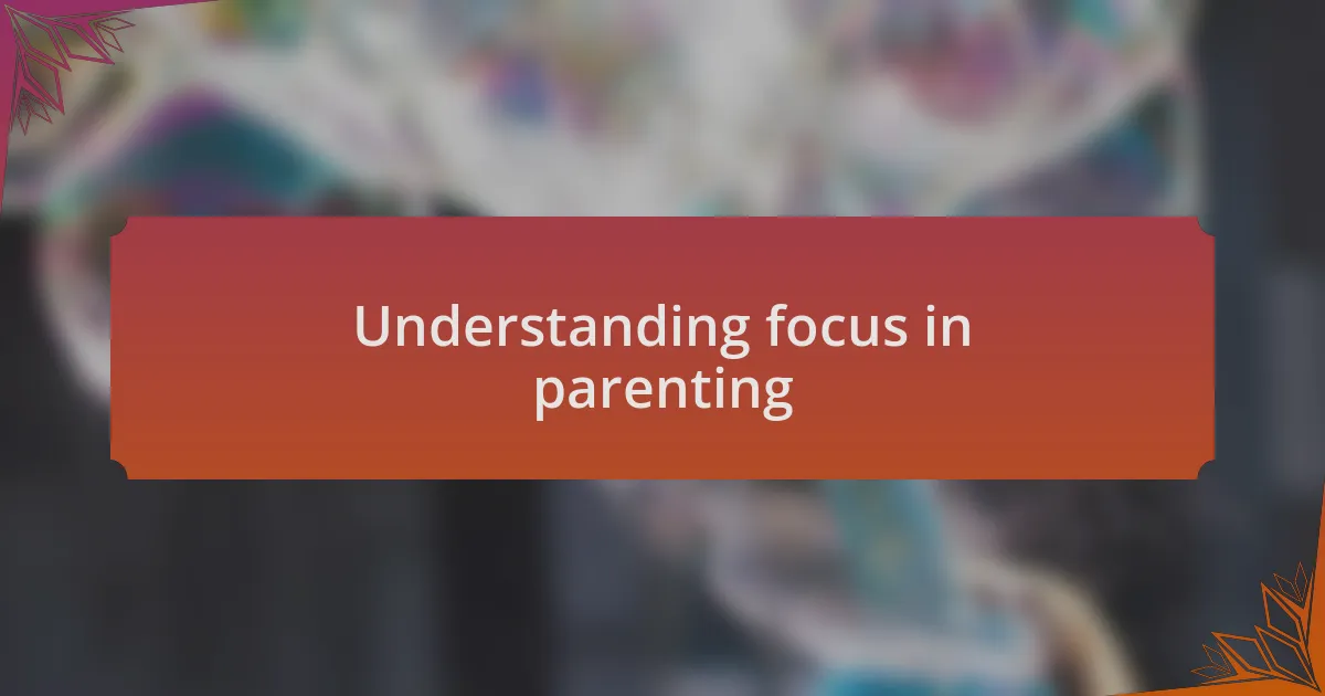 Understanding focus in parenting