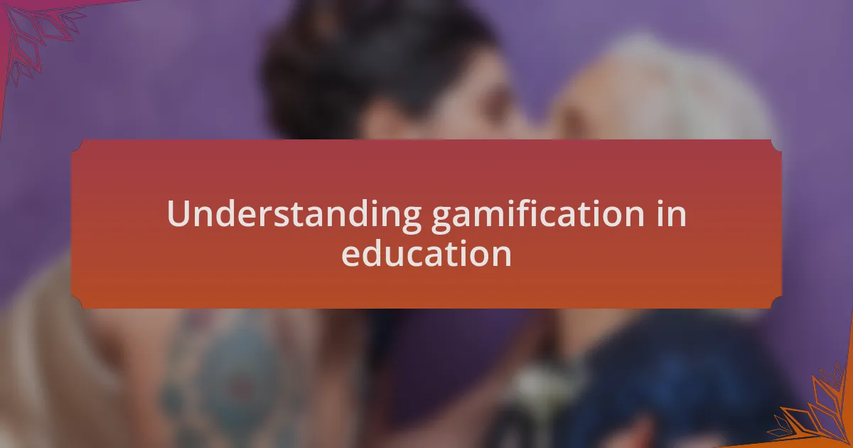 Understanding gamification in education