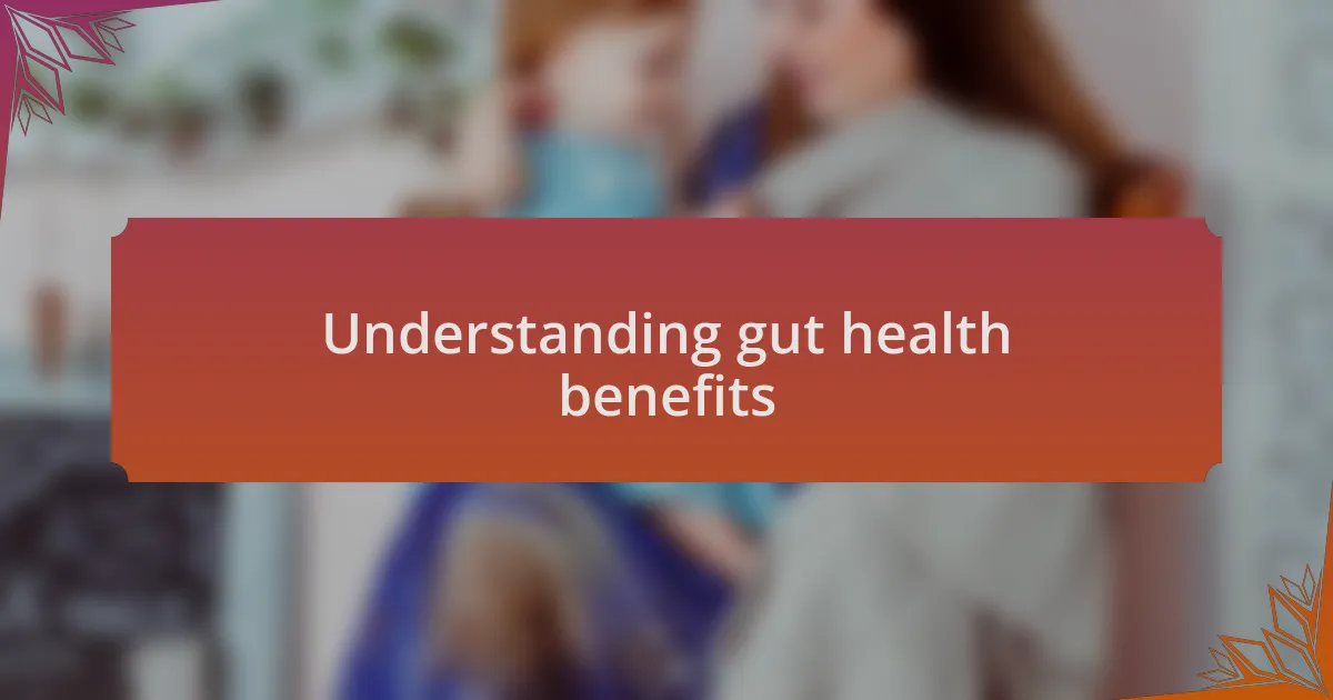 Understanding gut health benefits