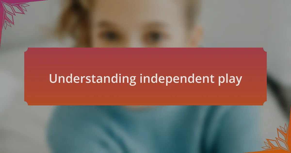 Understanding independent play