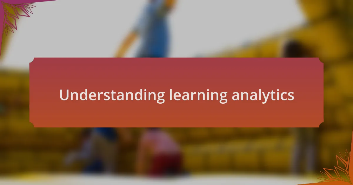 Understanding learning analytics