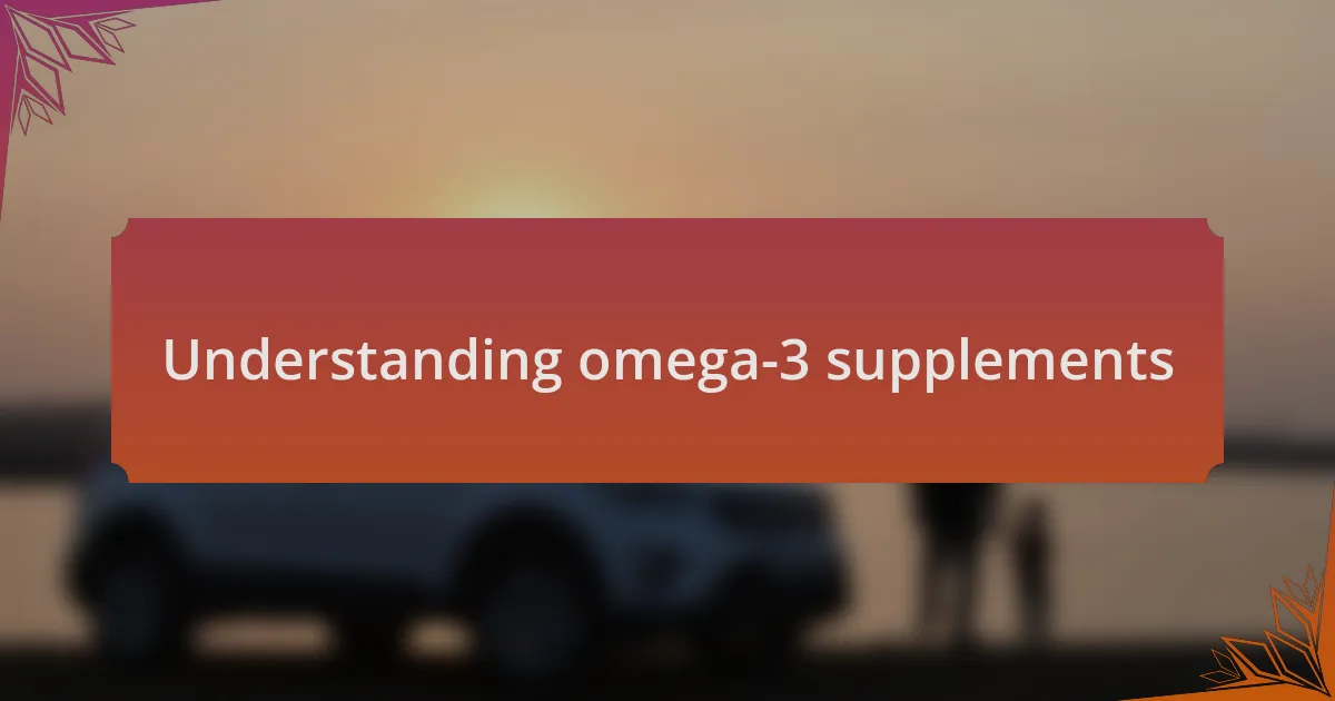 Understanding omega-3 supplements