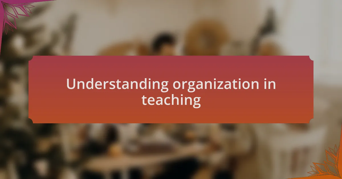 Understanding organization in teaching