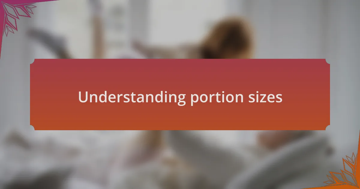 Understanding portion sizes