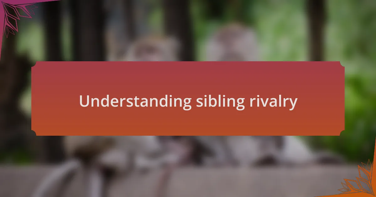 Understanding sibling rivalry
