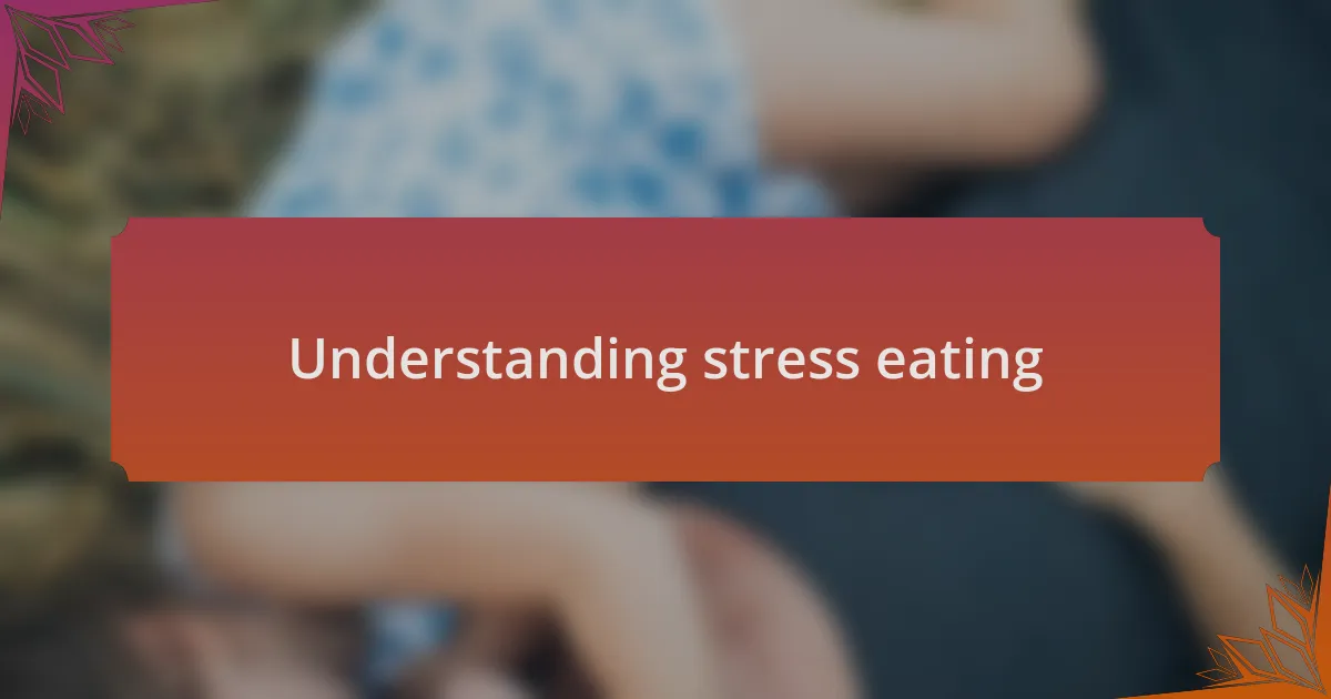 Understanding stress eating