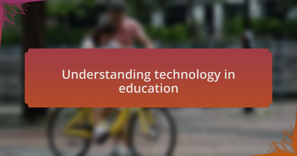 Understanding technology in education
